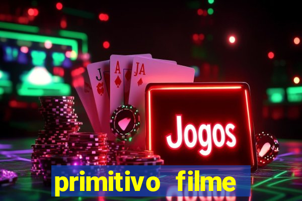 primitivo filme completo dublado mega filmes